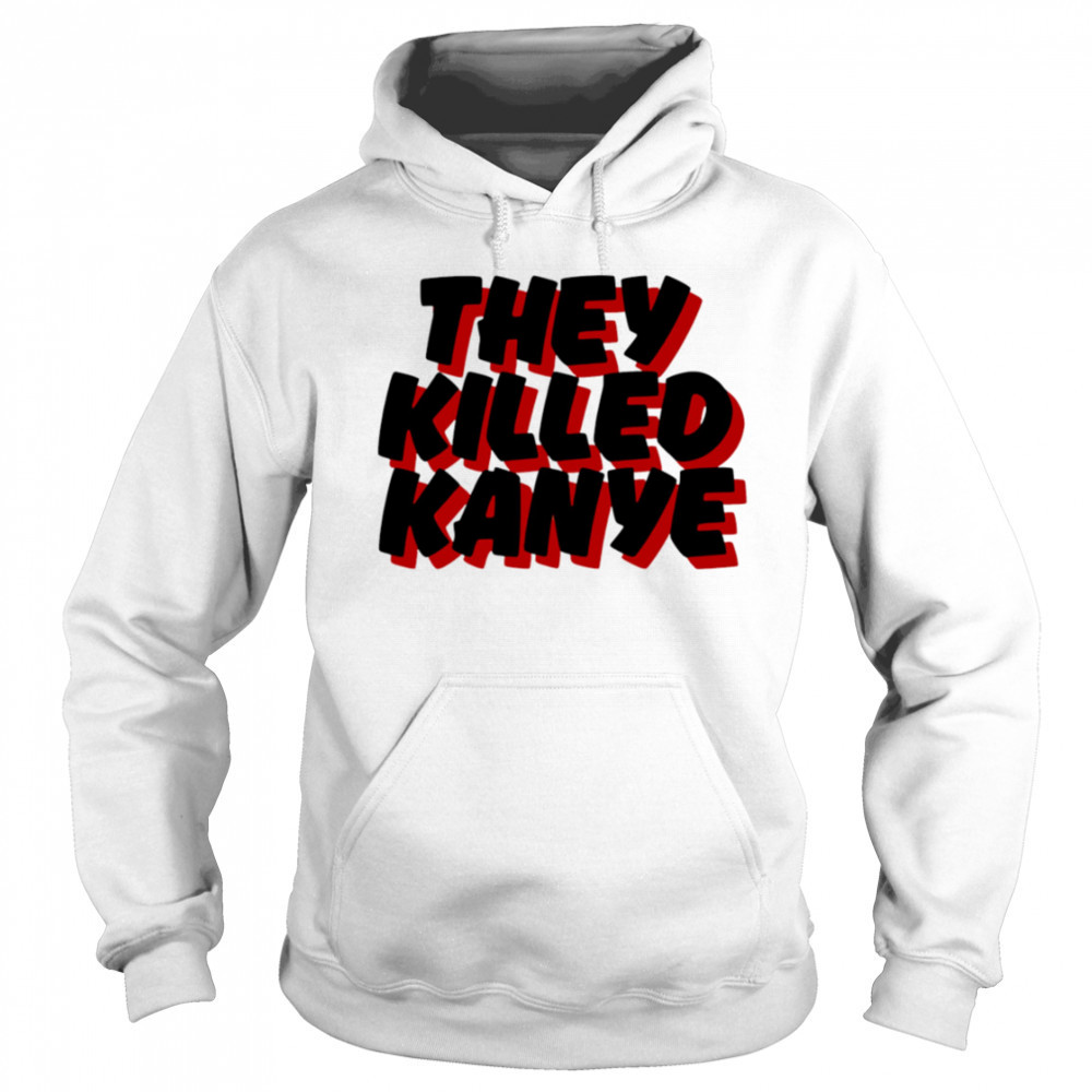 They Killed Kanye shirt Sweatshirt