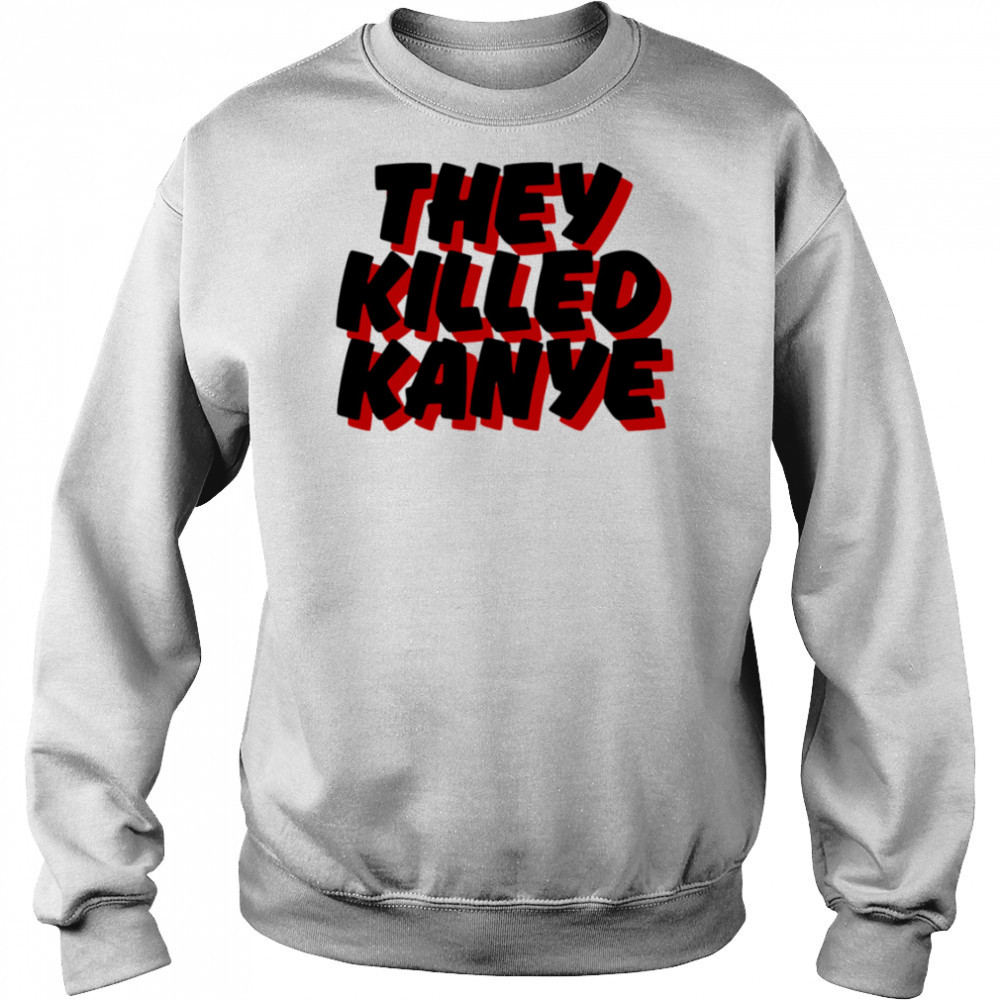 They Killed Kanye shirt Hoodie