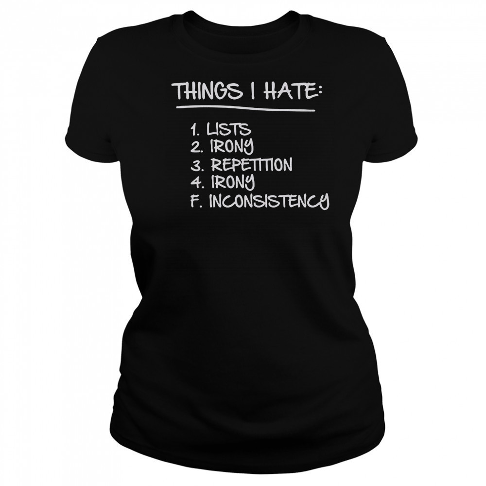 Things I Hate Lists Irony Repetition Irony Inconsistency T-Shirt Women's T-shirt