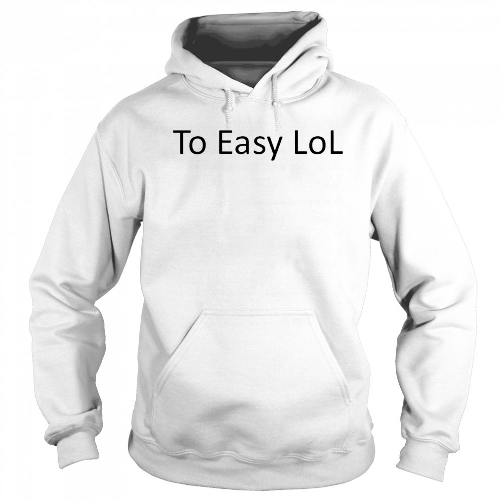 Too Easy Lol 2025 shirt Sweatshirt