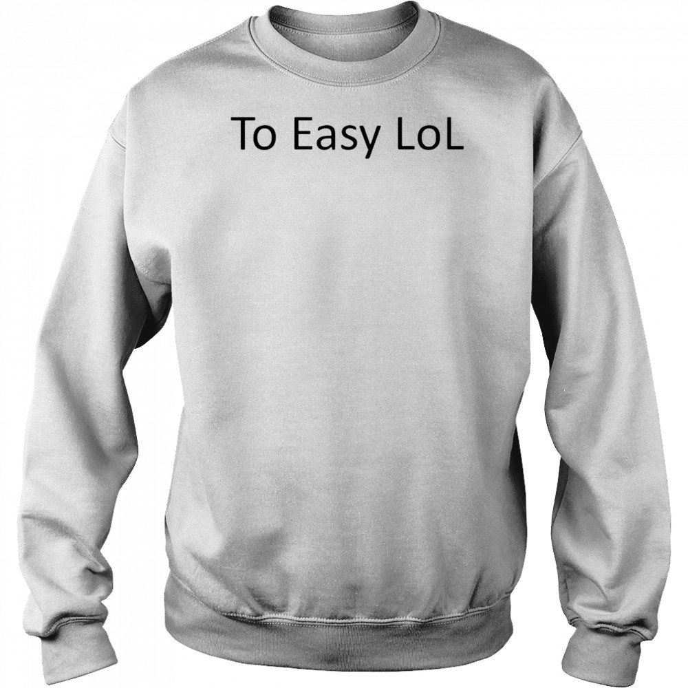 Too Easy Lol 2025 shirt Hoodie