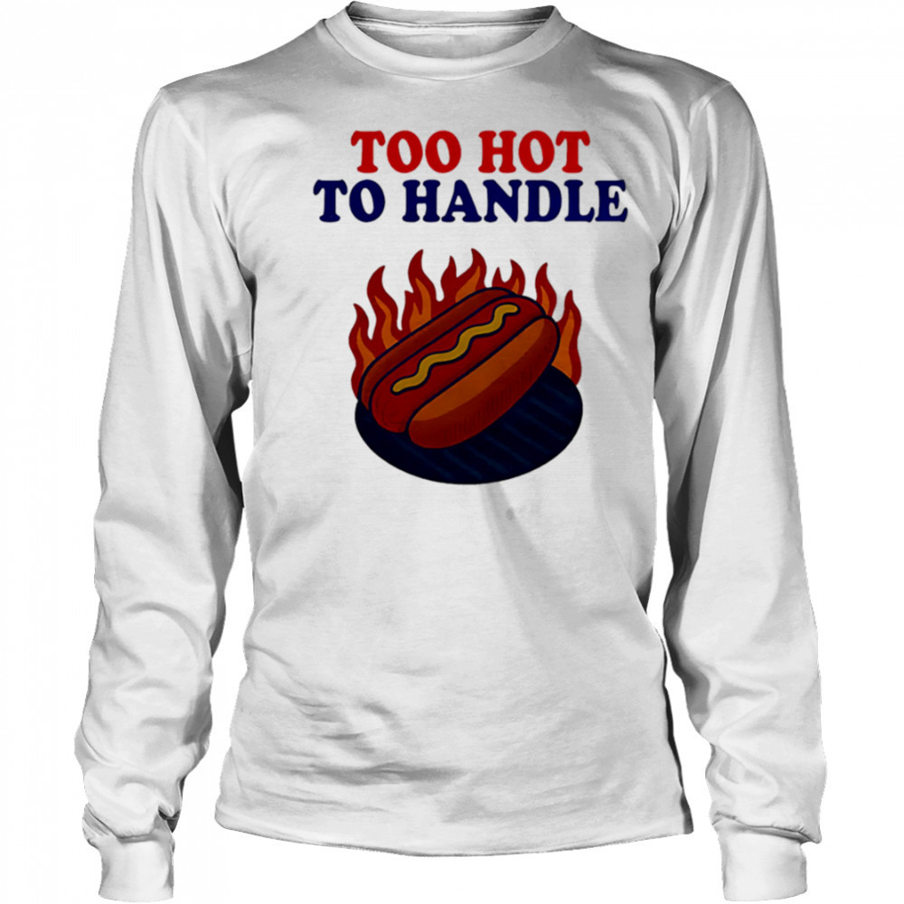 Too Hot to Handle shirt Long Sleeved