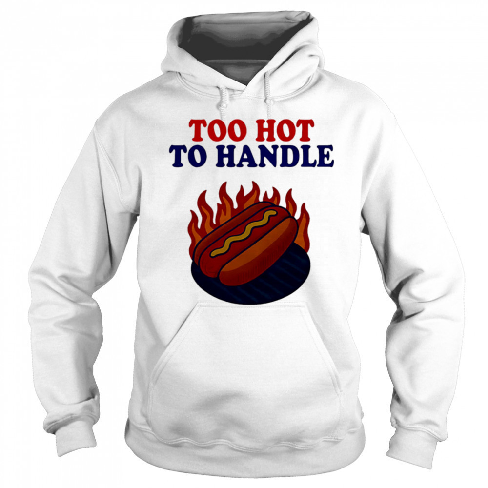 Too Hot to Handle shirt Sweatshirt