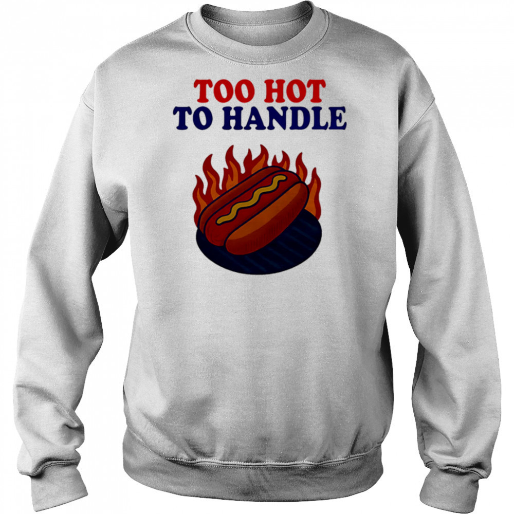 Too Hot to Handle shirt Hoodie