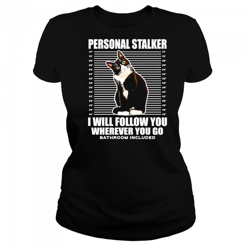 Tuxedo Cat personal stalker I will follow you wherever you go shirt Women's T-shirt