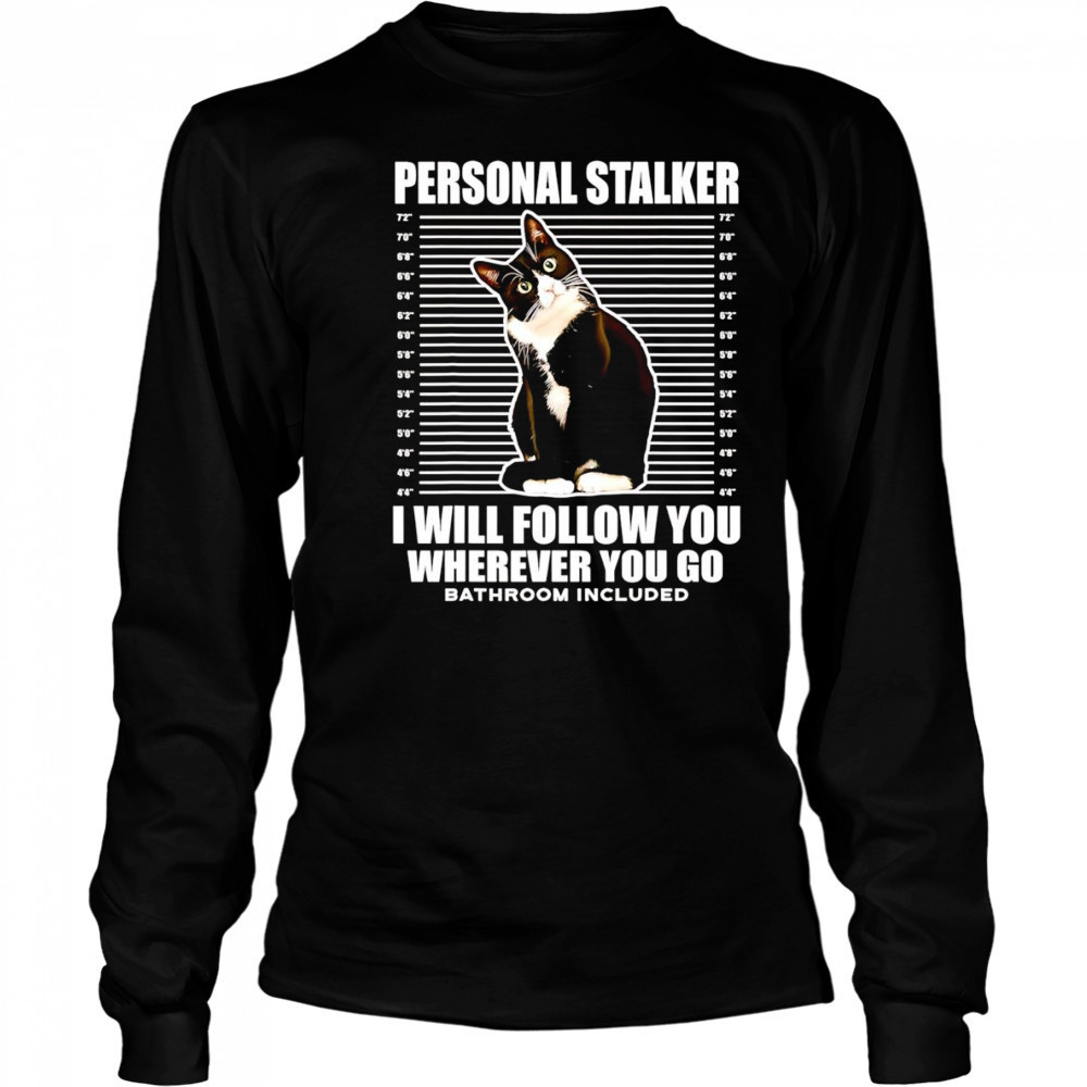 Tuxedo Cat personal stalker I will follow you wherever you go shirt Long Sleeved