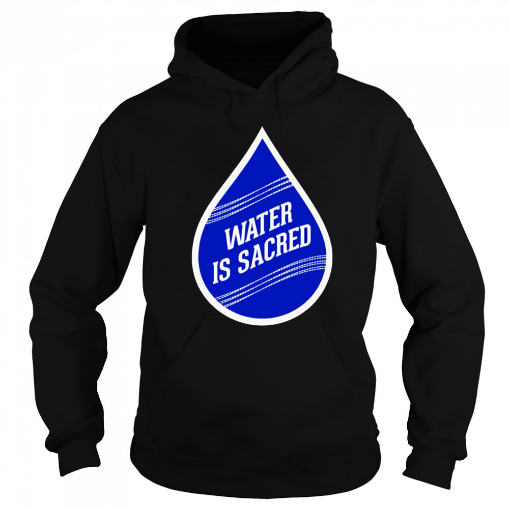 Water Is Sacred shirt Sweatshirt