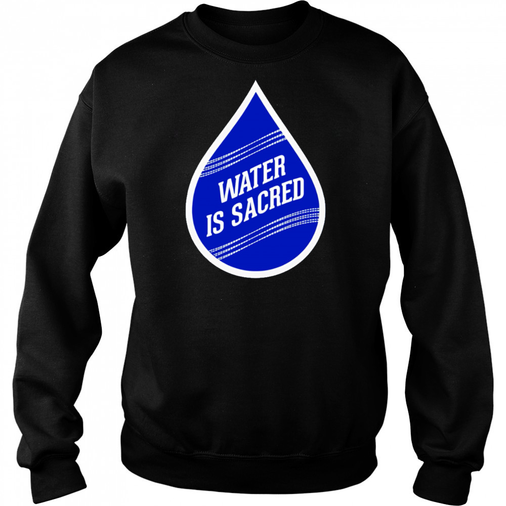 Water Is Sacred shirt Hoodie