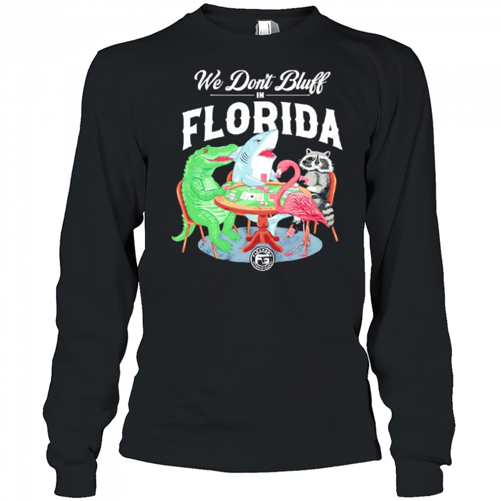 We don’t bluff in Florida shirt Long Sleeved