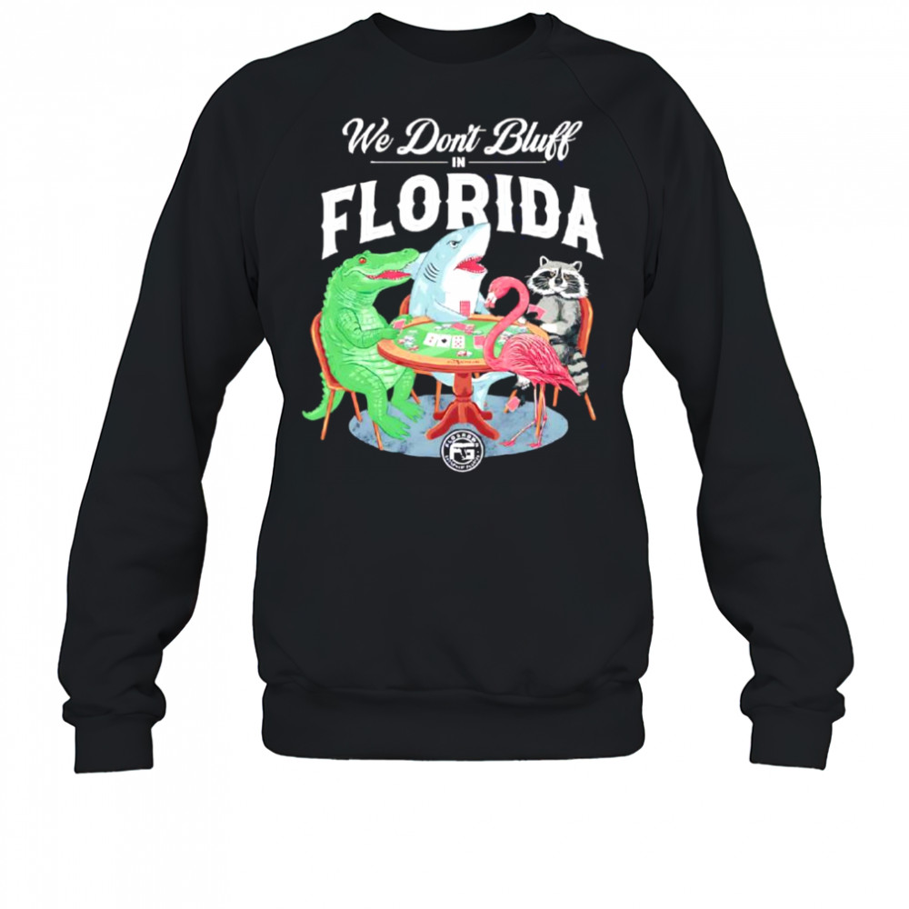 We don’t bluff in Florida shirt Sweatshirt