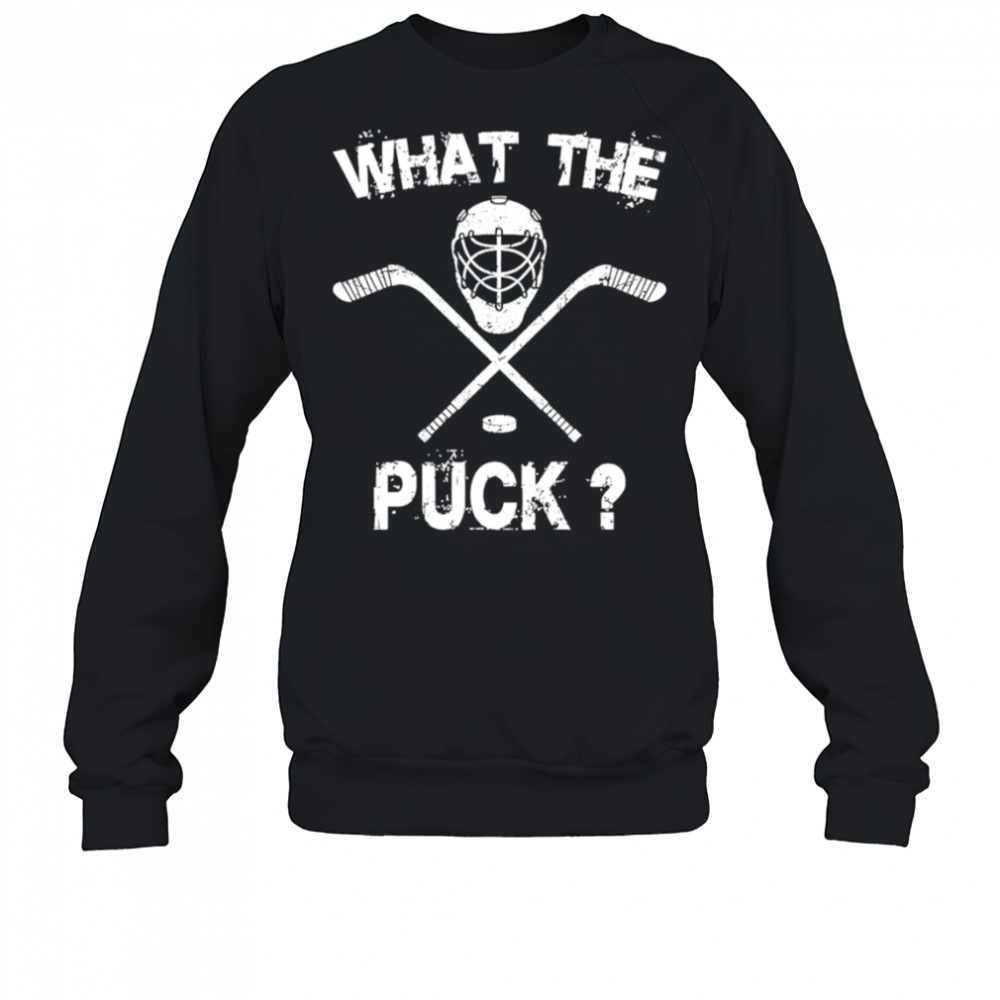 What the Puck Hockey shirt Sweatshirt