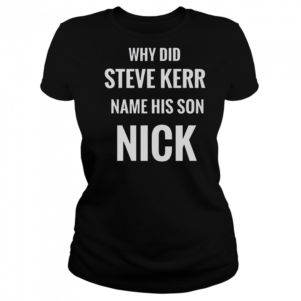 Why Did Steve Kerr Name His Son Nick T-Shirt Women's T-shirt