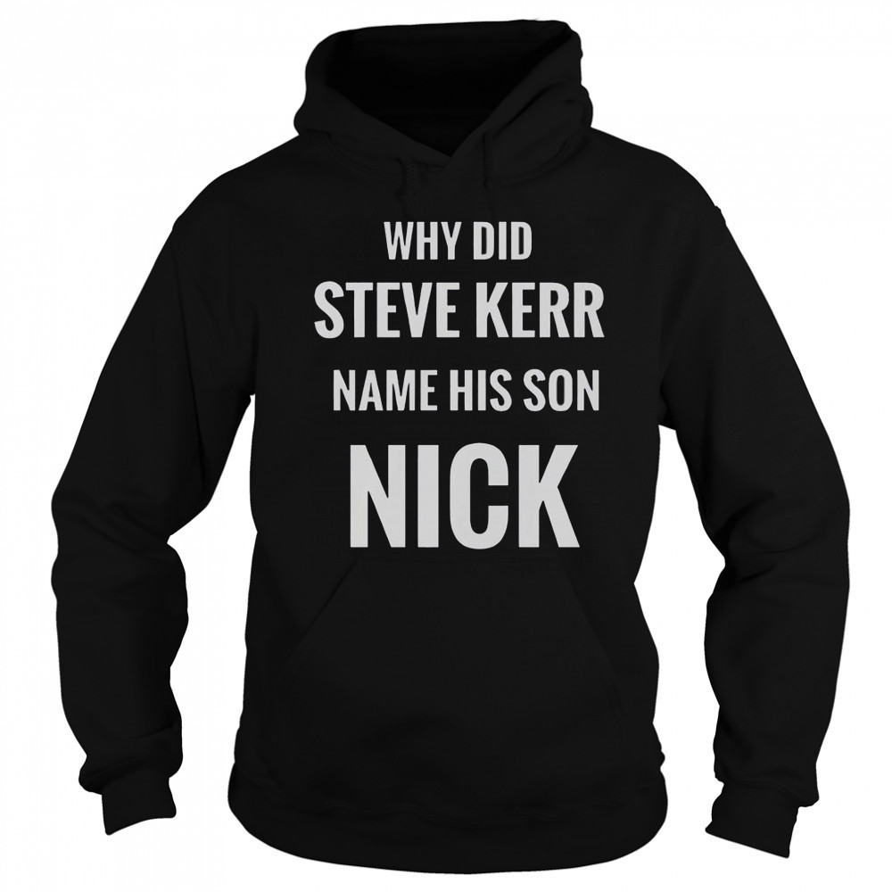 Why Did Steve Kerr Name His Son Nick T-Shirt Sweatshirt