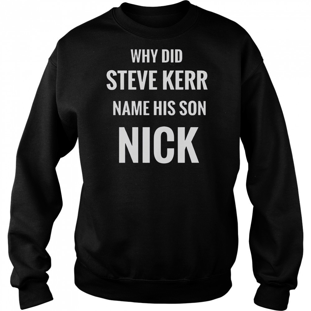 Why Did Steve Kerr Name His Son Nick T-Shirt Hoodie