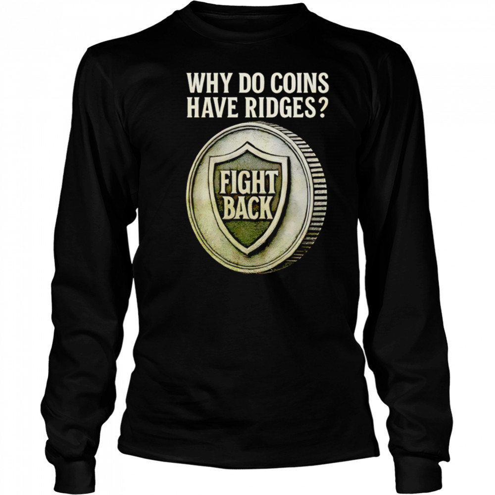Why do coins have ridges fight back shirt Long Sleeved