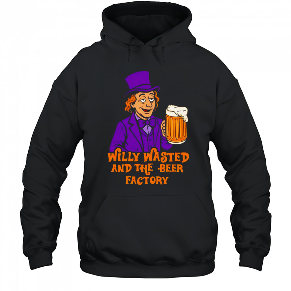 Willy wasted and the beer factory shirt Hoodie