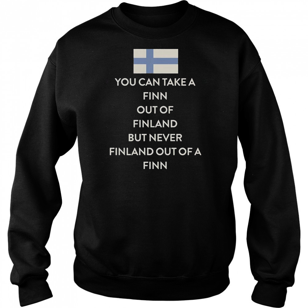 You Can Take A Finn Out Of Finland But Never Finland Out Of A Finn T-Shirt Hoodie