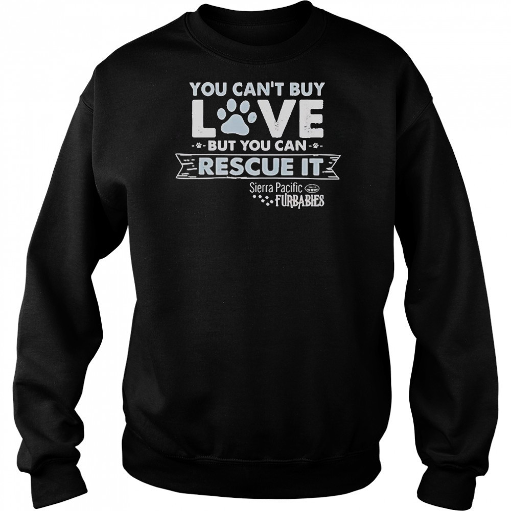 You Can’t Buy Love But You Can Rescue It Sierra Pacific Furbabies T-Shirt Hoodie