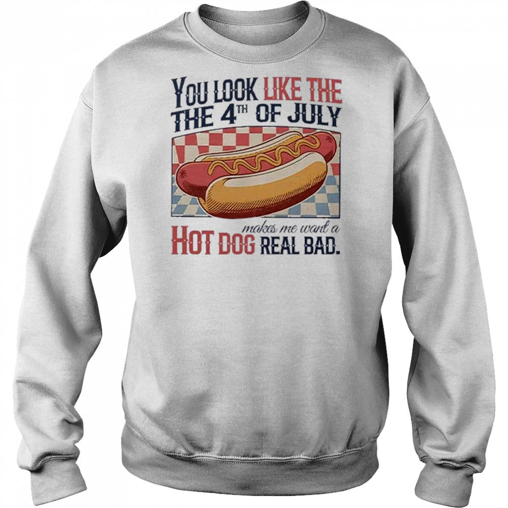 You Look Like The 4th Of July Hot Dog Real Bad 2025 Shirt Hoodie