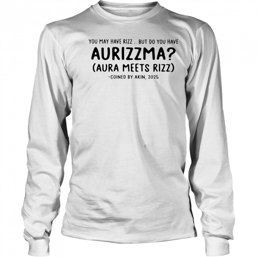 You may have rizz but do you have aurizzma shirt Long Sleeved
