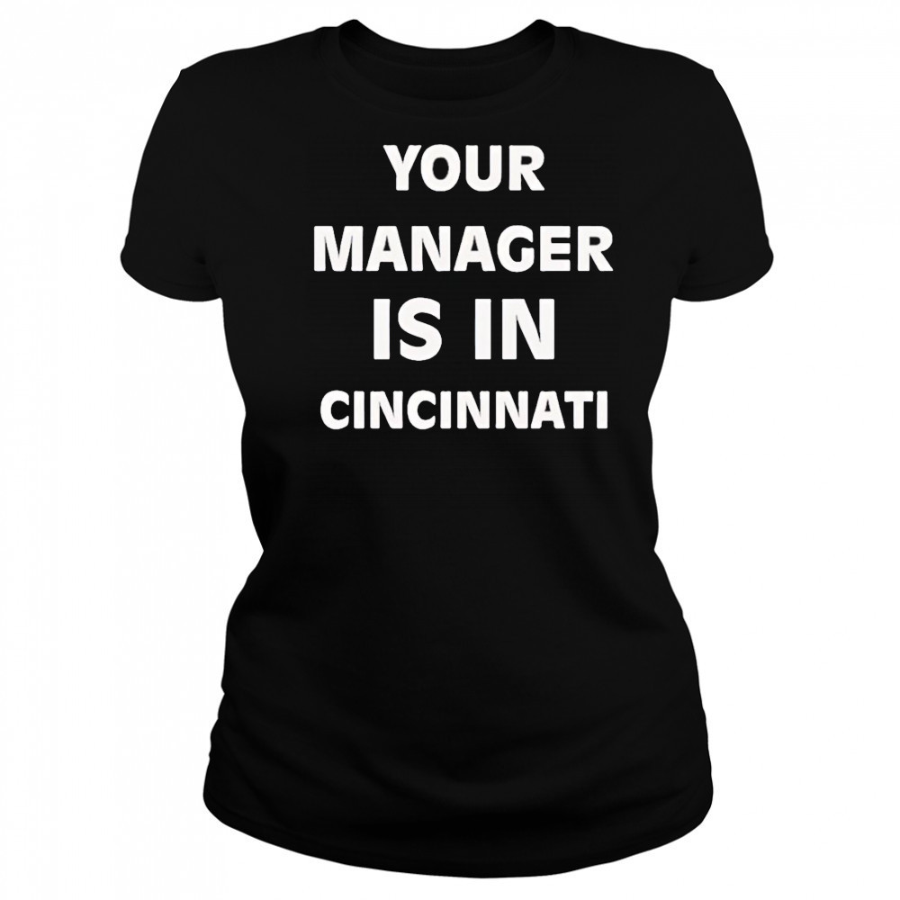 Your manager is in Cincinnati shirt Women's T-shirt