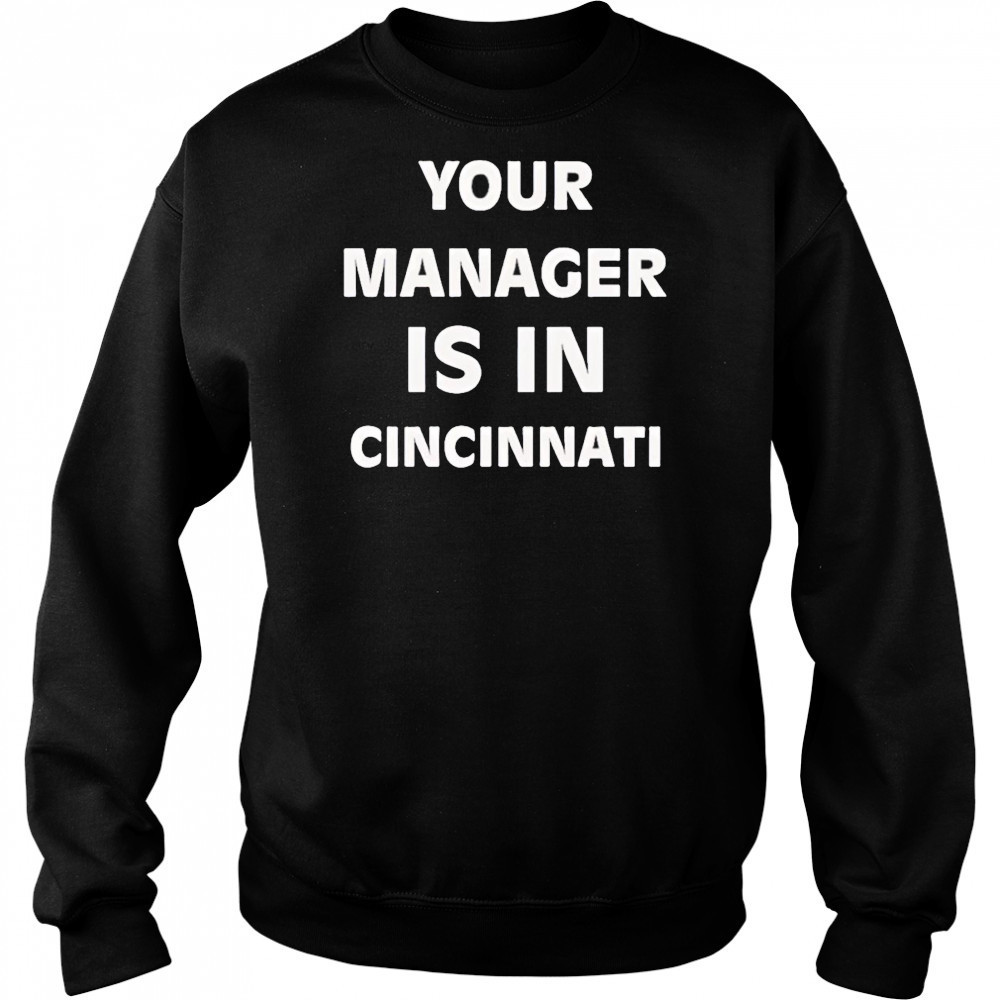 Your manager is in Cincinnati shirt Hoodie