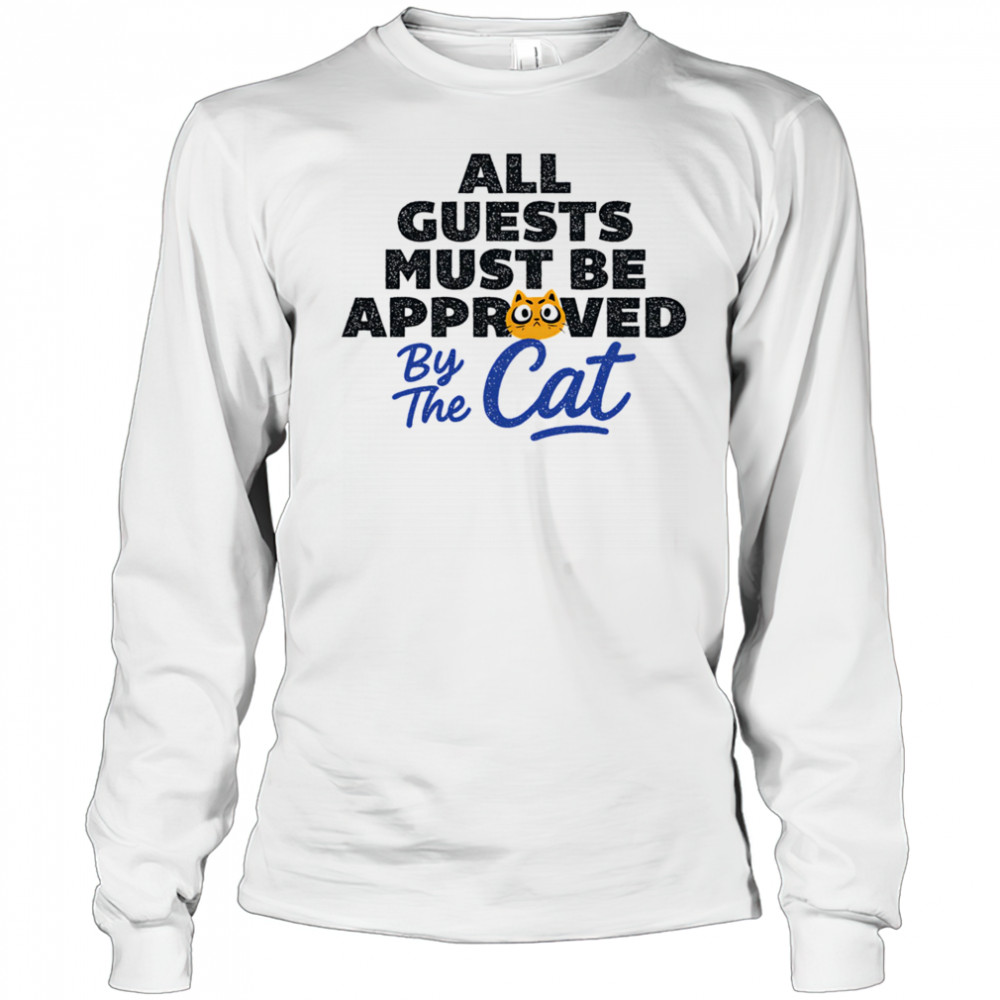 All guests must be approved by the cat shirt Long Sleeved