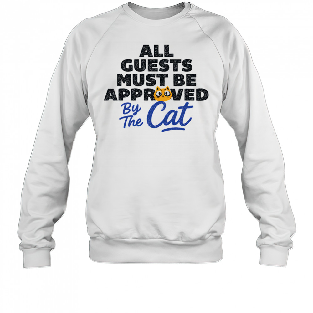 All guests must be approved by the cat shirt Sweatshirt
