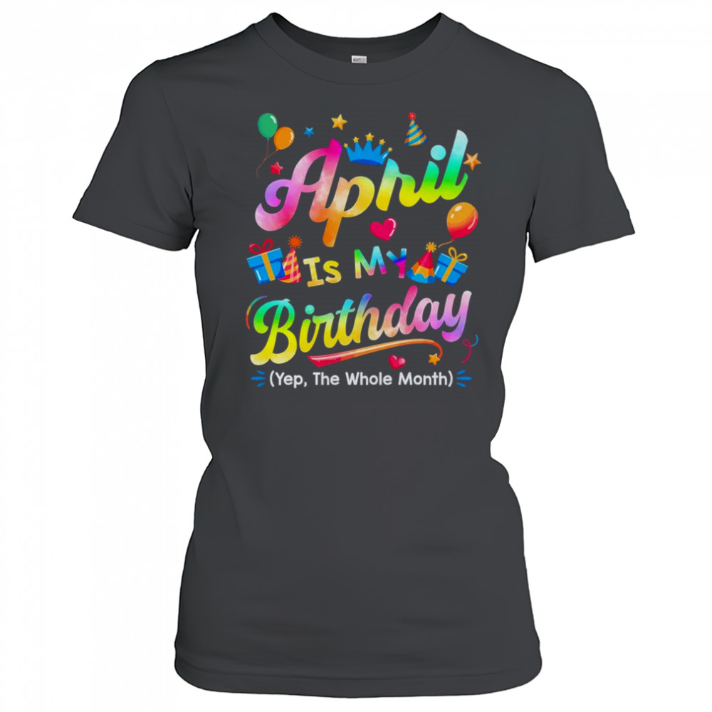 April Is My Birthday Yes The Whole Month Bday Tie Dye shirt Women's T-shirt