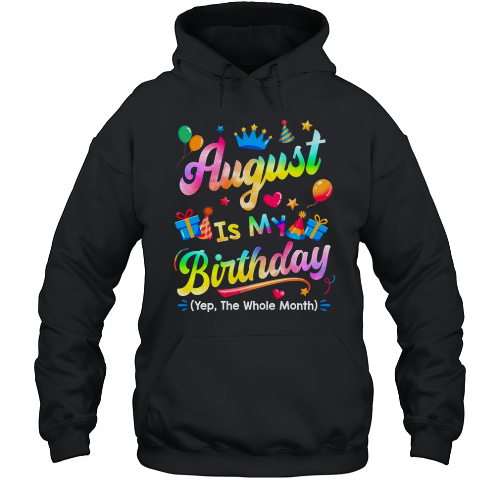 August Is My Birthday Yes The Whole Month Bday Tie Dye shirt Hoodie