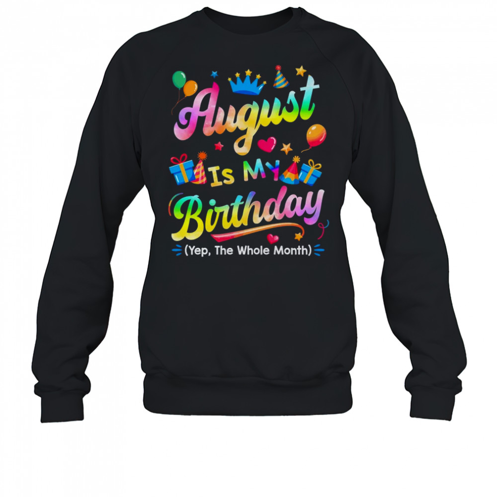 August Is My Birthday Yes The Whole Month Bday Tie Dye shirt Sweatshirt