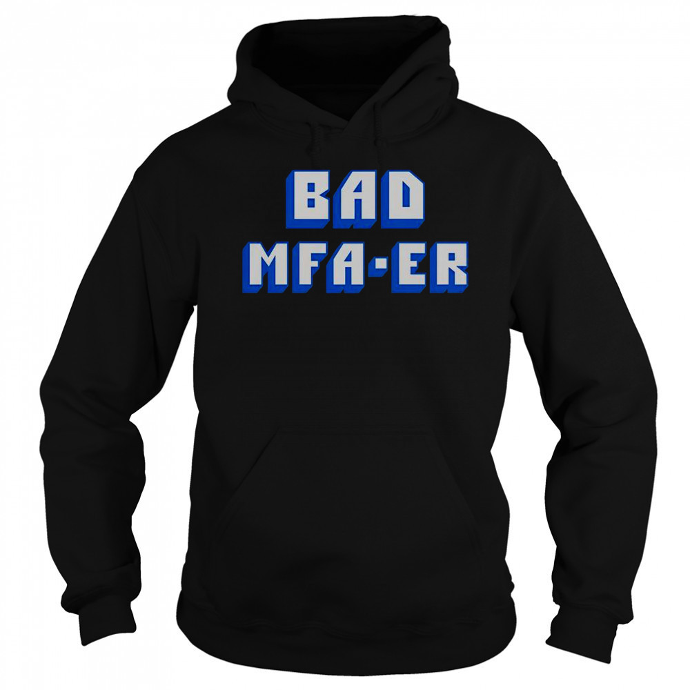 Bad MFA-ER T-Shirt Sweatshirt