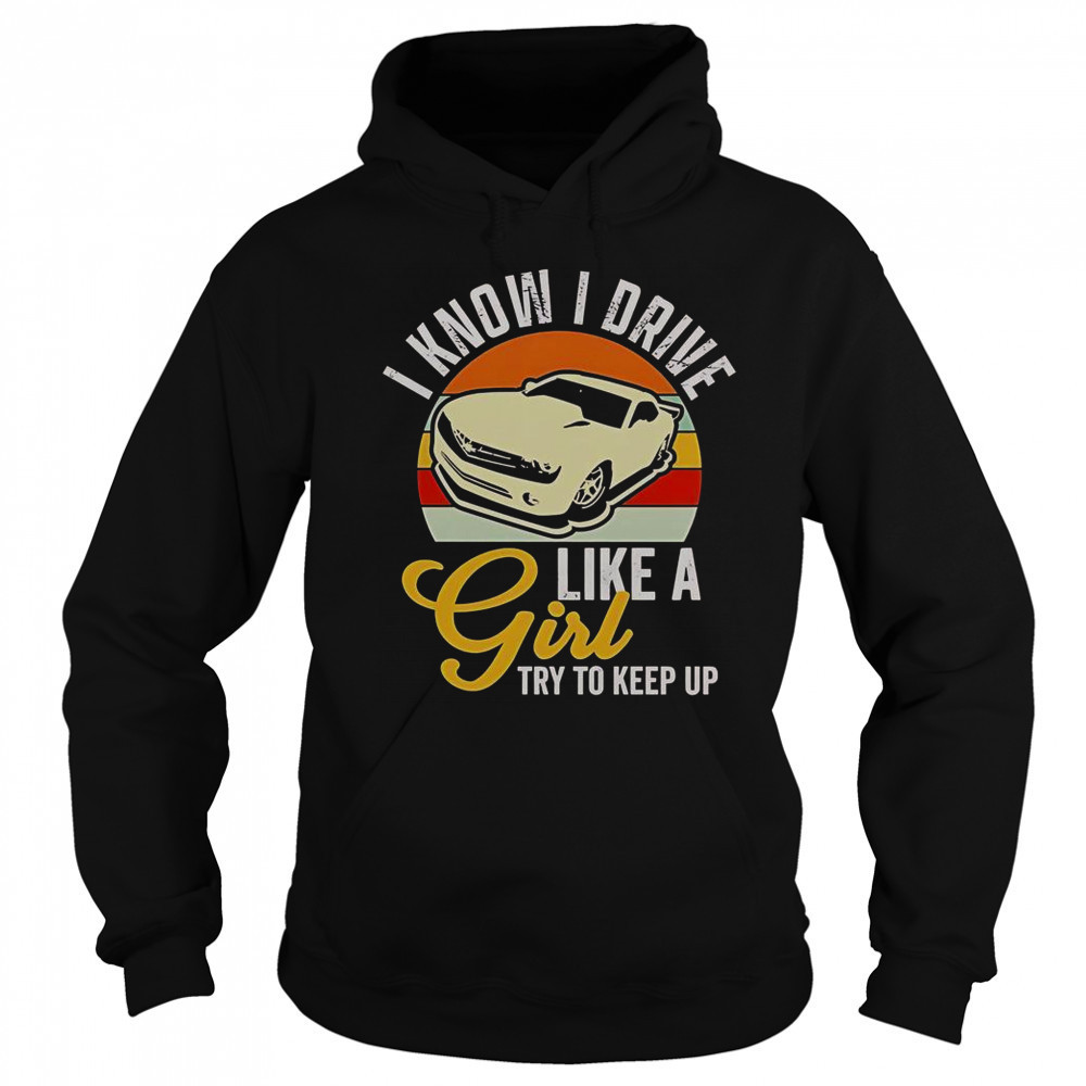 Boostmaster I Know I Drive Like A Girl Try To Keep Up Vintage T-Shirt Sweatshirt