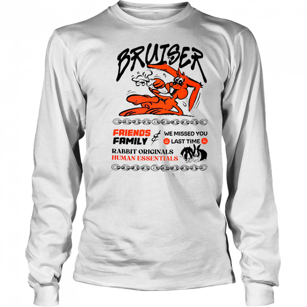 Bruiser friends family we missed you last time rabbit originals human essentials shirt Long Sleeved