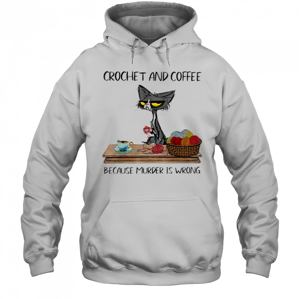 Cat crochet and coffee because murder is wrong shirt Hoodie