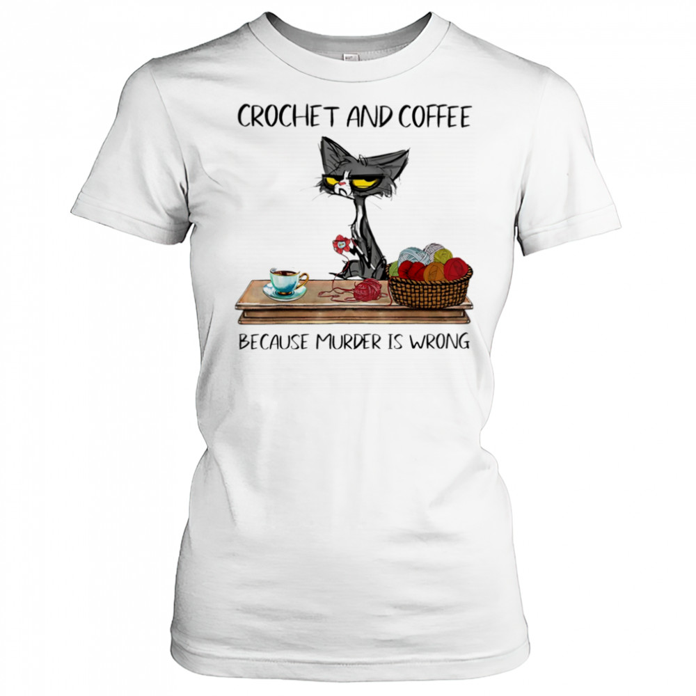 Cat crochet and coffee because murder is wrong shirt Women's T-shirt