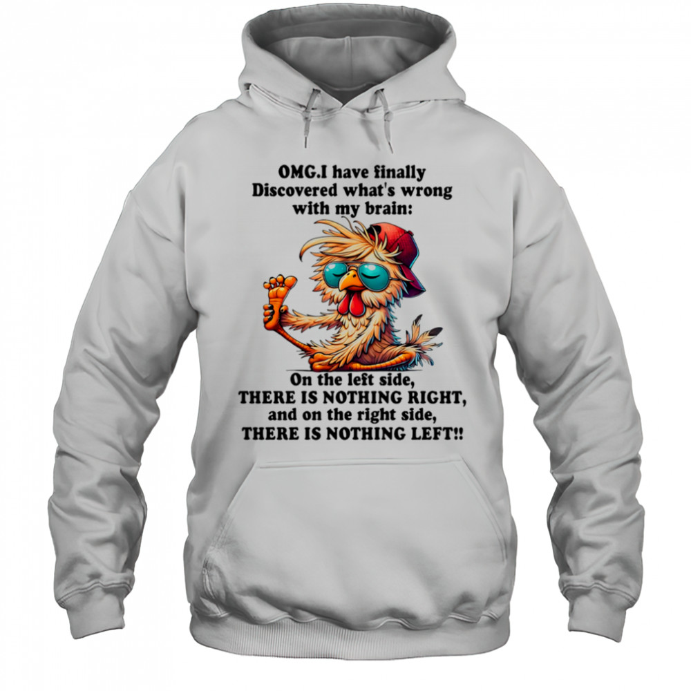 Chicken OMG I have finally discovered what’s wrong with my brain shirt Hoodie
