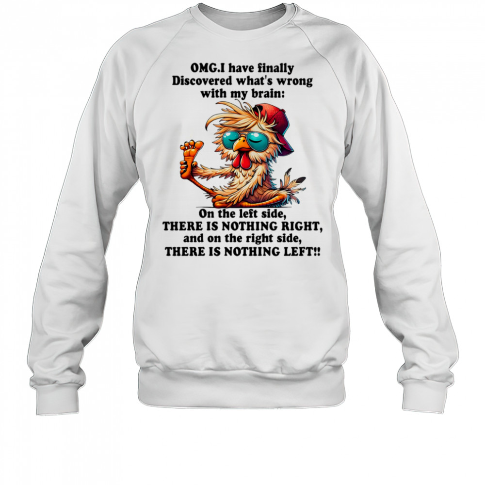 Chicken OMG I have finally discovered what’s wrong with my brain shirt Sweatshirt