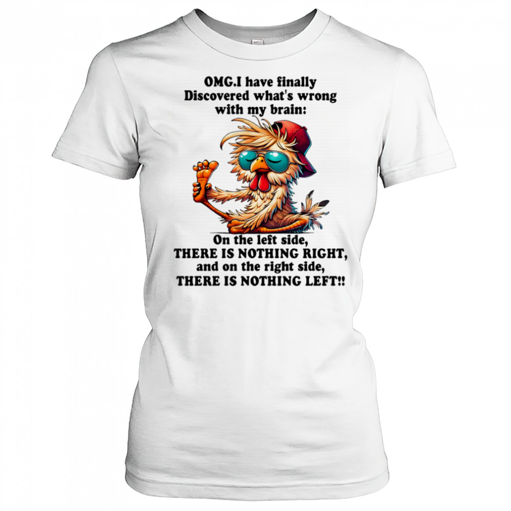 Chicken OMG I have finally discovered what’s wrong with my brain shirt Women's T-shirt