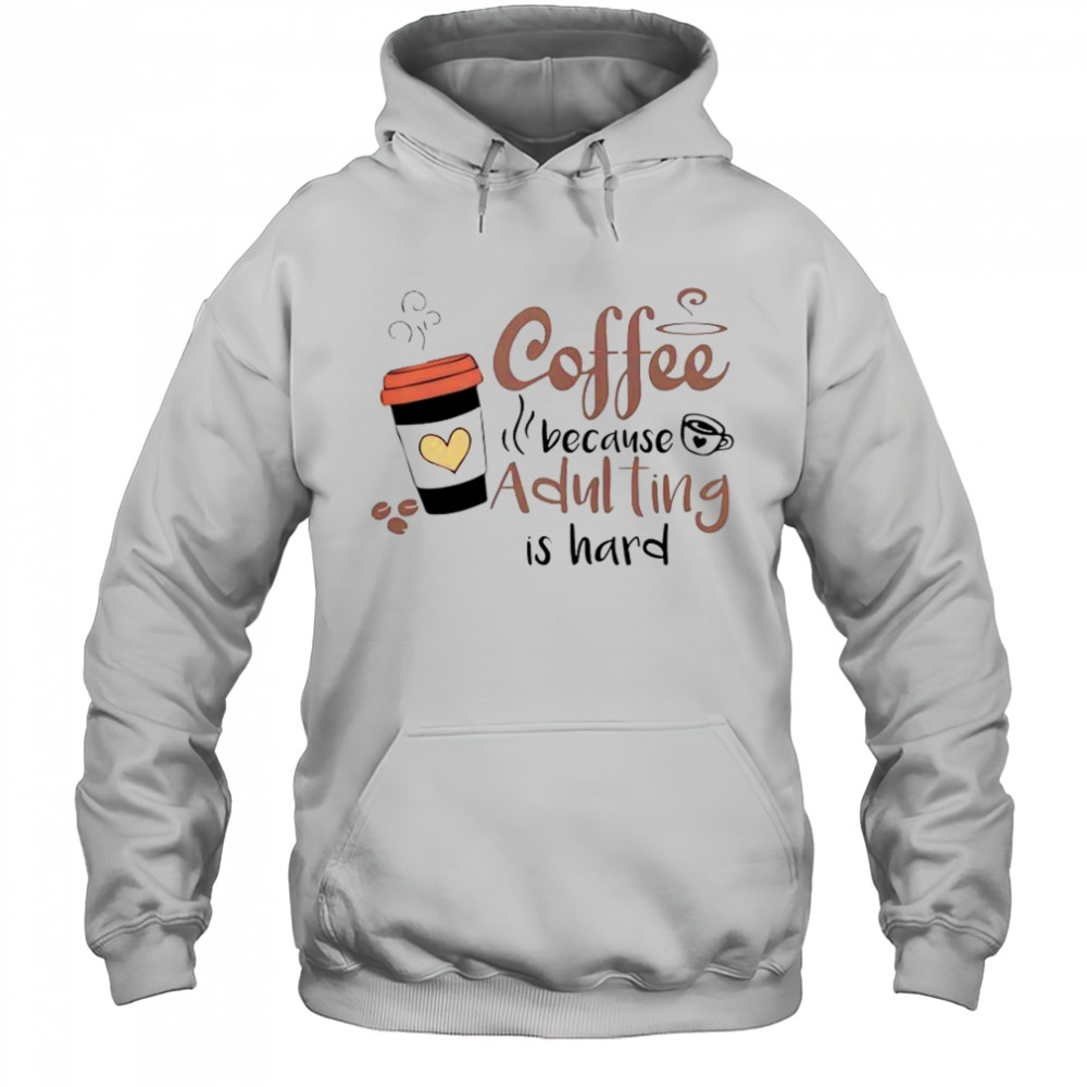 Coffee Because Adulting Is Hard Coffee Cup T-Shirt Hoodie