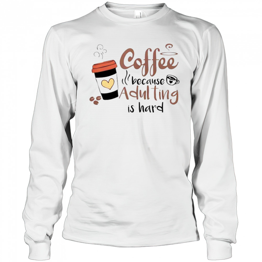 Coffee Because Adulting Is Hard Coffee Cup T-Shirt Long Sleeved
