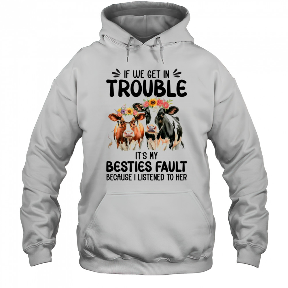 Cow If We Get In Trouble It's My Besties Fault Funny Women shirt Hoodie