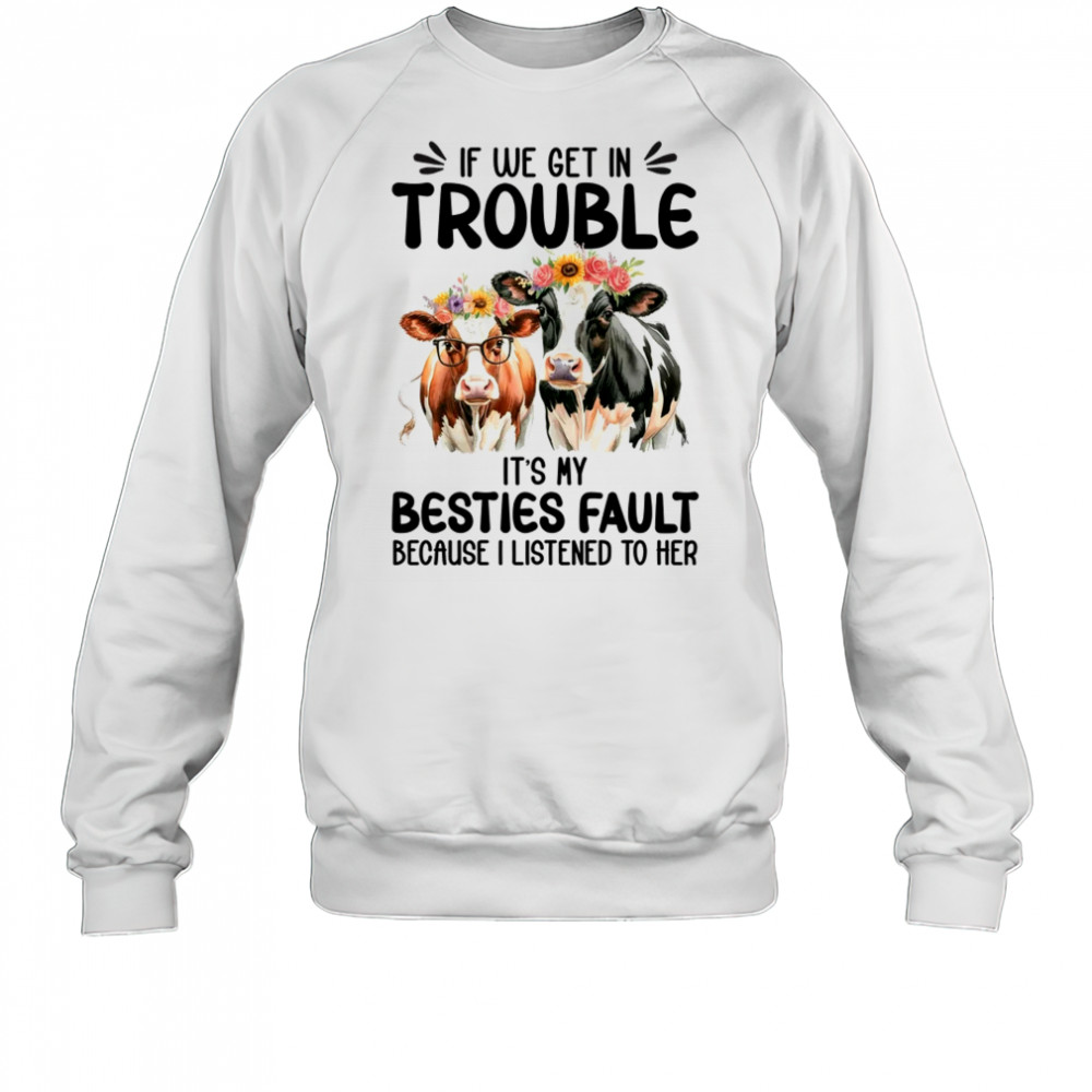 Cow If We Get In Trouble It's My Besties Fault Funny Women shirt Sweatshirt