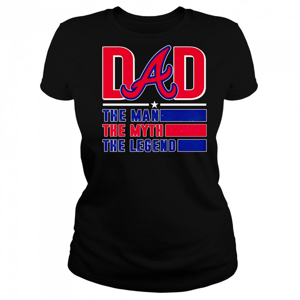 Dad the man the myth the Legend Atlanta Braves shirt Women's T-shirt