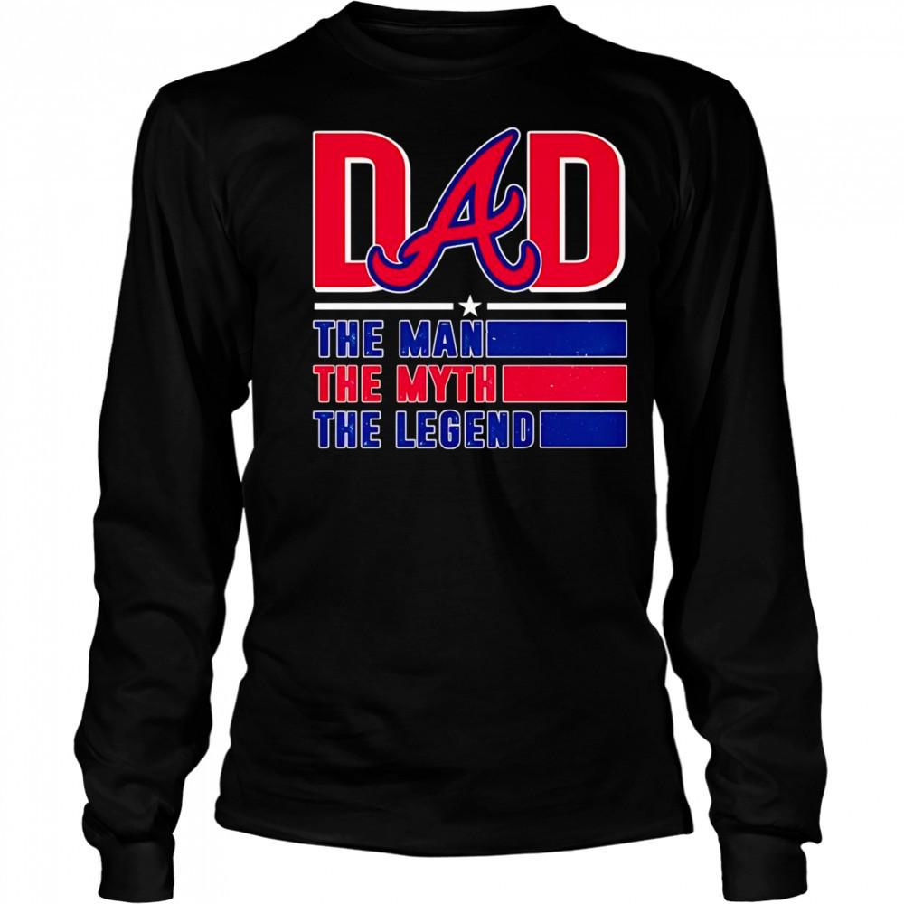 Dad the man the myth the Legend Atlanta Braves shirt Long Sleeved
