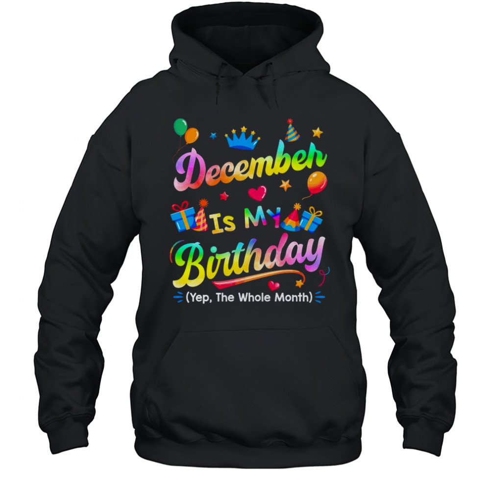 December Is My Birthday Yes The Whole Month Bday Tie Dye shirt Hoodie