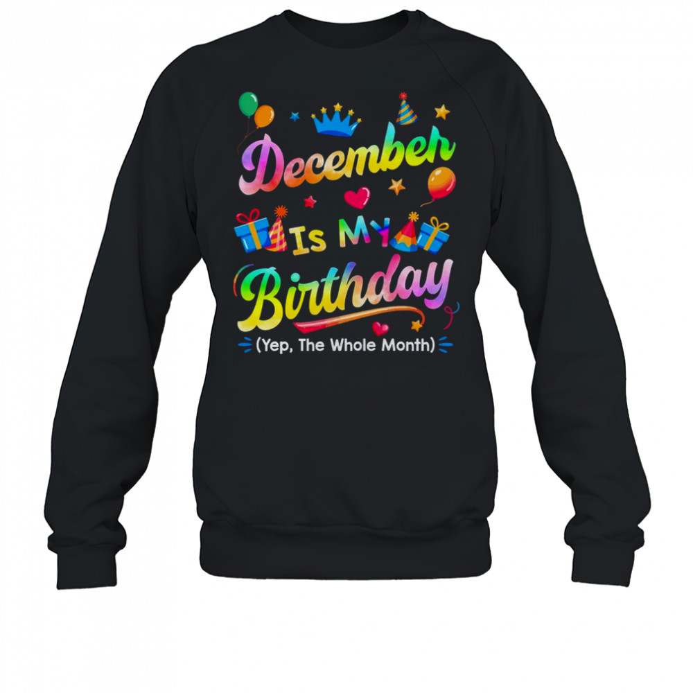 December Is My Birthday Yes The Whole Month Bday Tie Dye shirt Sweatshirt