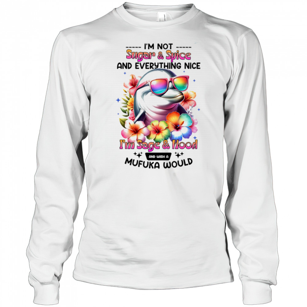 Dolphin I’m not sugar and spice and everything nice I’m sage and hood shirt Long Sleeved