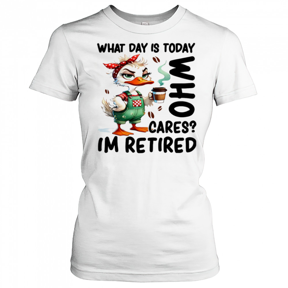 Duck what day is today who cares I’m retired shirt Women's T-shirt