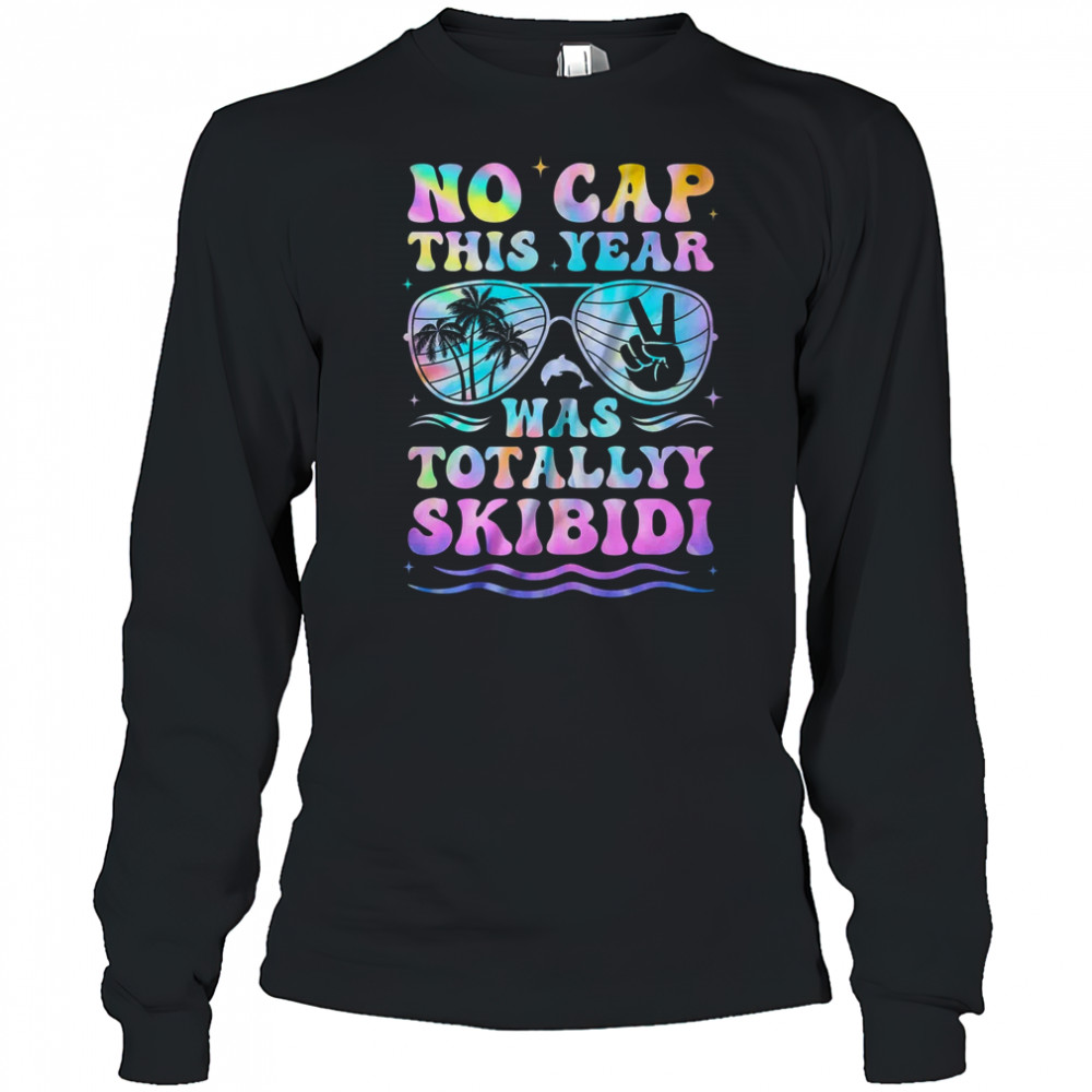 End Of The Year Teacher No Cap This Year Was Totally shirt Long Sleeved